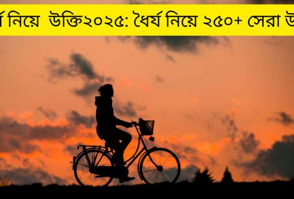 ধৈর্য নিয়ে উক্তি২০২৫: ধৈর্য নিয়ে ২৫০+ সেরা উক্তি