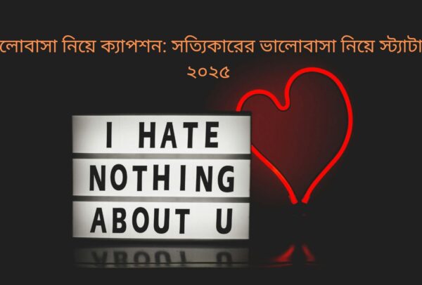 ভালোবাসা নিয়ে ক্যাপশন: সত্যিকারের ভালোবাসা নিয়ে স্ট্যাটাস ২০২৫