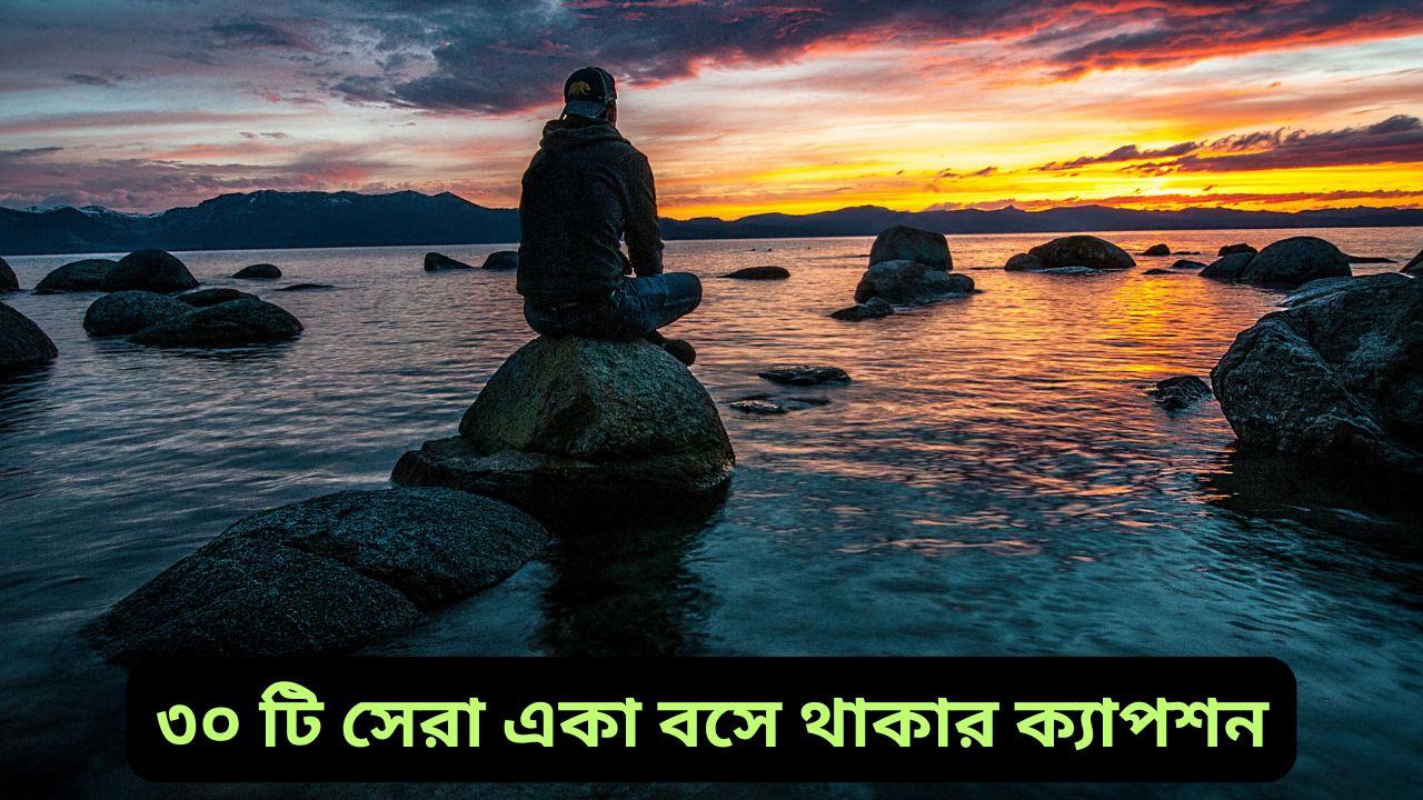 ৩০ টি সেরা একা বসে থাকার ক্যাপশন